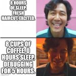 Hackathon meme | 8 HOURS OF SLEEP, FRESH HAIRCUT, EXCITED. 8 CUPS OF COFFEE, 0 HOURS SLEEP, DEBUGGING FOR 5 HOURS. | image tagged in squid game before and after meme | made w/ Imgflip meme maker