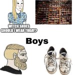 Girls vs Boys | WITCH SHOES SHOULD I WEAR TODAY? I LOVE YOU; PLEASE LET ME DIE | image tagged in girls vs boys | made w/ Imgflip meme maker