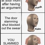 Guess I'll die | You swear at your mom after having an argument; The door slamming shut blocked out the swear; YOU SLAMMED YOUR DOOR | image tagged in memes,panik kalm panik | made w/ Imgflip meme maker