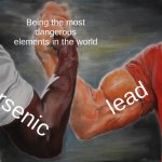 Bad elements | Being the most dangerous elements in the world; lead; Arsenic | image tagged in memes,epic handshake | made w/ Imgflip meme maker