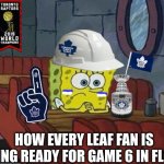Toronto Maple Leafs meme | HOW EVERY LEAF FAN IS GETTING READY FOR GAME 6 IN FLORIDA | image tagged in spongebob sitting alone,memes,toronto maple leafs,nhl,ice hockey,sports | made w/ Imgflip meme maker