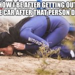 Katy Perry kissing soil | HOW I BE AFTER GETTING OUT OF THE CAR AFTER THAT PERSON DRIVES | image tagged in katy perry kissing soil,drunk driving,bad drivers,dumb,space,memes | made w/ Imgflip meme maker