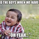 Evil Toddler | ME AND THE BOYS WHEN WE HAVE A SUB; "OH YEAH..." | image tagged in memes,evil toddler | made w/ Imgflip meme maker