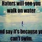 Haters will see you walk on water