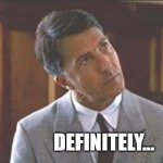 Definitely... | DEFINITELY... | image tagged in rainman | made w/ Imgflip meme maker