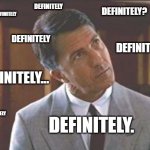 Rainman | DEFINITELY; DEFINITELY? DEFINITELY; DEFINITELY; DEFINITELY; DEFINITELY! DEFINITELY... DEFINITELY; DEFINITELY. DEFINITELY | image tagged in rainman | made w/ Imgflip meme maker