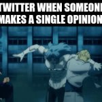 they just try and end them | TWITTER WHEN SOMEONE MAKES A SINGLE OPINION: | image tagged in gifs,memes,twitter,jujutsu kaisen,twitter sucks,this is a tag | made w/ Imgflip video-to-gif maker