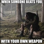 Got out smarted by humans | WHEN SOMEONE BEATS YOU; WITH YOUR OWN WEAPON | image tagged in sad predator | made w/ Imgflip meme maker