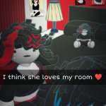 I think she loves my room