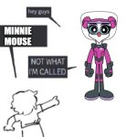 Wrong name | MINNIE
MOUSE | image tagged in hey guys - not what i'm called | made w/ Imgflip meme maker
