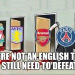 grim reaper knocking 4 doors | YOU’RE NOT AN ENGLISH TEAM BUT I STILL NEED TO DEFEAT YOU | image tagged in grim reaper knocking 4 doors,grim reaper knocking door,grim reaper 4 doors,football,soccer,champions league | made w/ Imgflip meme maker