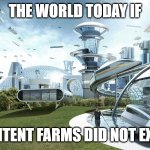 i hate content farms | THE WORLD TODAY IF; CONTENT FARMS DID NOT EXIST | image tagged in the future world if,content farms,memes | made w/ Imgflip meme maker