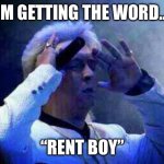 David Achora medium thinking receiving I’m getting the word | I’M GETTING THE WORD…; “RENT BOY” | image tagged in prime minister | made w/ Imgflip meme maker