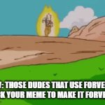 forverse | POV: THOSE DUDES THAT USE FORVERSE HACK YOUR MEME TO MAKE IT FORVERSE | image tagged in gifs,forverse | made w/ Imgflip video-to-gif maker
