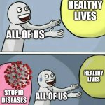 Yeah, I know this joke is outdated, but... | HEALTHY LIVES; ALL OF US; HEALTHY LIVES; STUPID DISEASES; ALL OF US | image tagged in memes,running away balloon | made w/ Imgflip meme maker