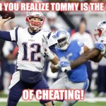 tom brady | WHEN YOU REALIZE TOMMY IS THE GOAT; OF CHEATING! | image tagged in tom brady | made w/ Imgflip meme maker