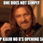 Yungvlud | ONE DOES NOT SIMPLY; SKIP KAIJU NO 8'S OPENING SONG | image tagged in one does no simply | made w/ Imgflip meme maker