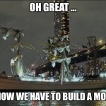 Mexican navy Brooklyn Bridge | OH GREAT …; … NOW WE HAVE TO BUILD A MOAT! | image tagged in mexican navy brooklyn bridge | made w/ Imgflip meme maker
