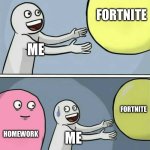 Homework should be banned! | FORTNITE; ME; FORTNITE; HOMEWORK; ME | image tagged in memes,running away balloon | made w/ Imgflip meme maker