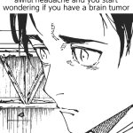 Real | When you highkey have an awful headache and you start wondering if you have a brain tumor | image tagged in yuta,fun,jjk,relatable | made w/ Imgflip meme maker