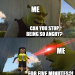 I just got mad at the Roblox teacher | ME; CAN YOU STOP BEING SO ANGRY? ME; FOR FIVE MINUTES?! | image tagged in shrek for five minutes,memes,funny,roblox meme | made w/ Imgflip meme maker