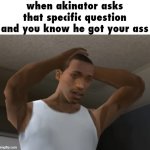 omg bruh | when akinator asks that specific question and you know he got your ass | image tagged in desperate cj,akinator | made w/ Imgflip meme maker