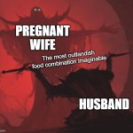 Them cravings | PREGNANT WIFE; The most outlandish food combination imaginable; HUSBAND | image tagged in man giving sword to larger man,memes,marriage,pregnancy | made w/ Imgflip meme maker