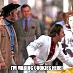 I'm making Cookies Here! | I'M MAKING COOKIES HERE! | image tagged in i'm walking here | made w/ Imgflip meme maker
