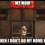 the presher of the dishition | MY MOM; ME WHEN I DON'T DO MY HOME WORK | image tagged in steve's lava chicken | made w/ Imgflip meme maker
