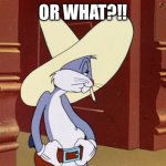 Bugs Bunny Or What | OR WHAT?!! | image tagged in bugs bunny or what | made w/ Imgflip meme maker