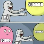 Like whyyyy | SUMMER; ME; SUMMER; SCHOOL; ME | image tagged in memes,running away balloon,school,summer time | made w/ Imgflip meme maker