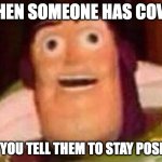 Oof! | WHEN SOMEONE HAS COVID; AND YOU TELL THEM TO STAY POSITIVE | image tagged in derp buzz lightyear,oof size large | made w/ Imgflip meme maker