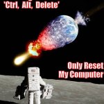 ????  ???  ?????? ?? ????? | 𝗜 𝗧𝗵𝗼𝘂𝗴𝗵𝘁 'Ctrl,  Alt,  Delete'; Only Reset
   My Computer | image tagged in asteroid hits earth | made w/ Imgflip meme maker