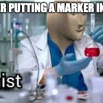 fun | ME AFTER PUTTING A MARKER IN WATER | image tagged in kemist | made w/ Imgflip meme maker