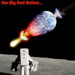 asteroid hits earth | You just HAAAD TO hit
the Big Red Button... | image tagged in asteroid hits earth | made w/ Imgflip meme maker