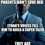 Gus Fring we are not the same | ELLERY'S VOICES TELL HER THAT HER PARENTS DON'T LOVE HER; ETHAN'S VOICES TELL HIM TO BUILD A SUPER TAZER; THEY ARE NOT THE SAME. | image tagged in gus fring we are not the same | made w/ Imgflip meme maker