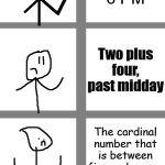 6 PM: Increasingly Verbose | 6 PM; Two plus four, past midday; The cardinal number that is between five and seven, post meridiem | image tagged in memes,increasingly verbose,stick figure,time,letsgetwordy,funny | made w/ Imgflip meme maker