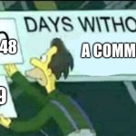 feel free to ay whatever you want in the comments | 48; A COMMENT; 49 | image tagged in 0 days without lenny simpsons,memes | made w/ Imgflip meme maker