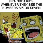 HoW mUcH iS tHaT? LiKe SiX sEvEn!!! | BRAINROT KIDS WHENEVER THEY SEE THE NUMBERS SIX OR SEVEN | image tagged in spongebob laughing hysterically | made w/ Imgflip meme maker