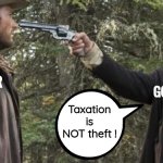 Taxation is theft | TAXPAYER; GOVERNMENT; Taxation is NOT theft ! | image tagged in scott esstwood at gunpoint,taxes,cowboy | made w/ Imgflip meme maker