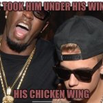 Chicken Wing | HE TOOK HIM UNDER HIS WING; HIS CHICKEN WING | image tagged in chicken wing,p diddy,justin beiber,funny memes,chicken,scumbag hollywood | made w/ Imgflip meme maker