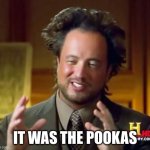 Pooka | IT WAS THE POOKAS | image tagged in memes,ancient aliens | made w/ Imgflip meme maker