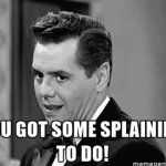 you got some 'splaining to do