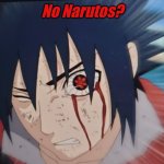 New template. | No Narutos? | image tagged in no narutos,new template,naruto shippuden,naruto,funny | made w/ Imgflip meme maker