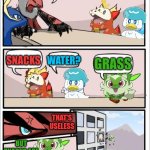 pokemon board meeting but sprigatito gets flung out | WE NEED IDEAS; SNACKS; WATER? GRASS; THAT'S USELESS; BUT SNACKS ARE USELESS TOO | image tagged in pokemon board meeting but the text boxes are correct | made w/ Imgflip meme maker