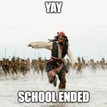 Jack Sparrow Being Chased | YAY; SCHOOL ENDED | image tagged in memes,jack sparrow being chased | made w/ Imgflip meme maker