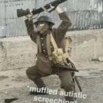 muffled autistic screaching
