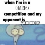 Help?!?!?!? | CRINGE; 7 YEAR OLD BOY | image tagged in whe i'm in a competition and my opponent is | made w/ Imgflip meme maker