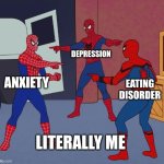 no I'm not fine | DEPRESSION; ANXIETY; EATING DISORDER; LITERALLY ME | image tagged in spider man triple,depression,anxiety,depression sadness hurt pain anxiety | made w/ Imgflip meme maker
