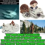 Funny | WAY MORE MONEY IN RESIDUALS SELLING AS SCI-FI THAN ADMITTING THE REAL LIFE SPACE SOAP OPERA ALREADY EXPLAINED BY THE CHURCH EVERY SUNDAY. | image tagged in funny,sci-fi,shut up and take my money,hollywood,church,soap opera | made w/ Imgflip meme maker
